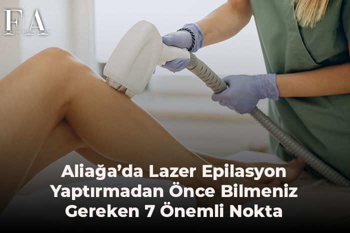 Aliağa’da Lazer Epilasyon Yaptırmadan Önce Bilmeniz Gereken 7 Önemli Nokta